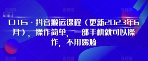 D1G·抖音搬运课程(更新2023年12月),操作简单,一部手机就可以操作,不用露脸-最全项目网