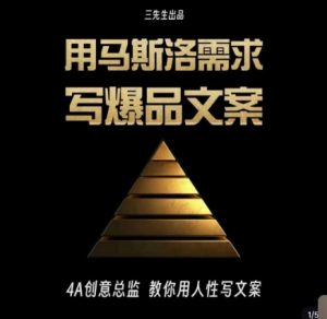 三先生·用马斯洛需求写爆品文案，4A创意总监教你用人性写文案-最全项目网