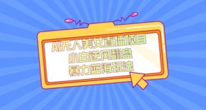 外面卖1980的AI无人美女直播项目，单号收益200+，妥妥蓝海项目【揭秘】-最全项目网