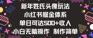 新年姓氏头像新玩法，小红书0-1搭建暴力掘金体系，小白日入500零花钱【揭秘】-最全项目网