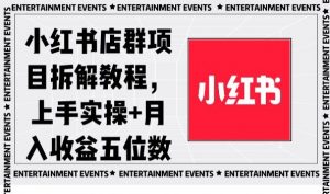 小红书店群项目拆解教程，上手实操+月入收益五位数【揭秘】-最全项目网