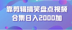 靠剪辑搞笑盘点视频合集日入2000加【揭秘】-最全项目网
