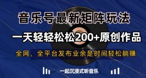 音乐号最新矩阵玩法，一天轻轻松松200+原创作品【揭秘】-最全项目网