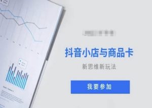 抖音小店与商品卡新思维视频教学新玩法-最全项目网