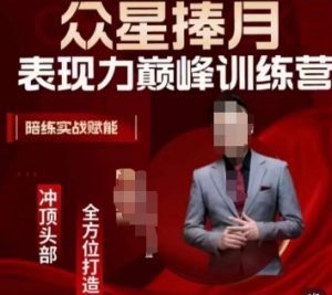 众星捧月表现力巅峰训练营,全方位打造,陪练实战赋能-最全项目网