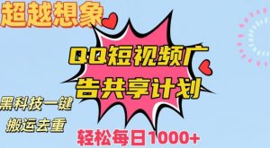 超越想象!黑科技一键搬运去重QQ短视频广告共享计划,每日收入轻松1000+【揭秘】-最全项目网