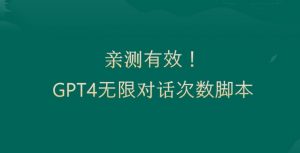 亲测有用：GPT4.0突破3小时对话次数限制！无限对话！正规且有效【揭秘】-最全项目网