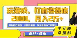 玩游戏、打麻将保底2000,月入2万+,平台风口项目【揭秘】-最全项目网