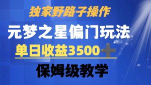 独家野路子玩法,无视机制,元梦之星偏门操作,单日收益3500+,保姆级教学【揭秘】-最全项目网