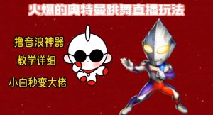 最新火爆奥特曼跳舞24小时无人直播,单场6小时撸10W音浪,小白也可操作,保姆级教学【揭秘】-最全项目网