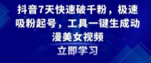 抖音7天快速破千粉,极速吸粉起号,工具一键生成动漫美女视频【揭秘】-最全项目网