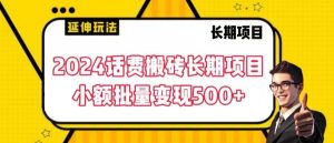 2024话费搬砖长期项目，小额批量变现500+【揭秘】-最全项目网
