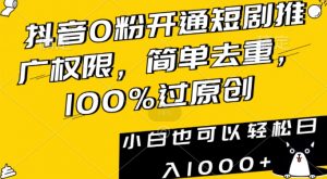 抖音0粉开通短剧推广权限,简单去重,100%过原创,小白也可以轻松日入1000+【揭秘】-最全项目网