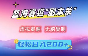 虚拟资源“剧本杀”无脑复制,轻松日入200+【揭秘】-最全项目网