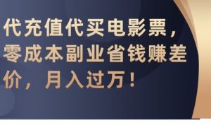 代充值代买电影票,零成本副业省钱赚差价,月入过万【揭秘】-最全项目网