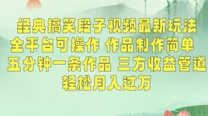 经典搞笑段子视频最新玩法，全平台可操作，作品制作简单，五分钟一条作品，三方收益管道【揭秘】-最全项目网