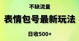 表情包最强玩法，5种变现渠道，简单粗暴复制日入500+【揭秘】-最全项目网