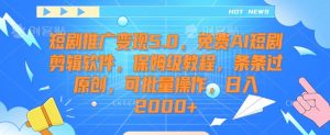 短剧推广变现5.0,免费AI短剧剪辑软件,保姆级教程,条条过原创,可批量操作,日入2000+【揭秘】-最全项目网