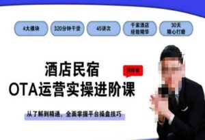 酒店民宿OTA运营实操进阶课，从了解到精通，全面掌握平台操盘技巧-最全项目网