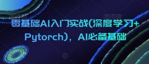 零基础AI入门实战(深度学习+Pytorch),AI必备基础-最全项目网