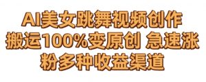 AI美女跳舞视频0成本创作,骚操作搬运,100%变原创,急速涨粉,多种收益渠道【揭秘】-最全项目网