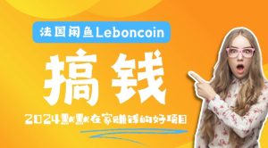 法国闲鱼Leboncoin跨境电商教程：环境邮箱电话解决产品上传及流量，悄悄赚钱【揭秘】-最全项目网