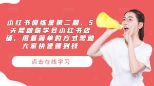 小红书训练营第二期，5天帮助你学会小红书店铺，用最简单的方式帮助大家快速赚到钱-最全项目网