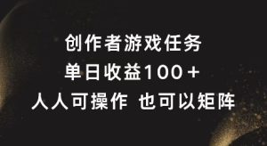 创作者游戏任务，单日收益100+，可矩阵操作【揭秘】-最全项目网