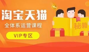 淘宝天猫全体系运营课程【9月24更新】,店铺全系运营、动销玩法、擦边球玩法等等-最全项目网