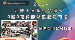 2024地摊+直播带货模式自然流起号稳号全流程,0粉0视频自然流起号方法-最全项目网