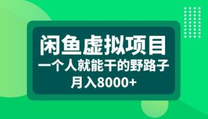 闲鱼虚拟项目，一个人就可以干的野路子，月入8000+【揭秘】-最全项目网