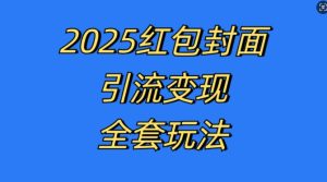 红包封面引流变现全套玩法,最新的引流玩法和变现模式,认真执行,嘎嘎赚钱【揭秘】-最全项目网