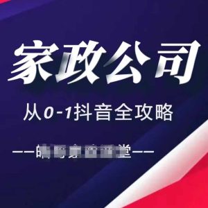 家政公司从0-1抖音全攻略，教你从短视频+直播全方位进行抖音引流-最全项目网
