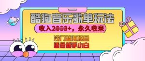 酷狗音乐歌单玩法,用这个方法,收入上k,有播放就有收益,冷门蓝海项目,适合新手小白【揭秘】-最全项目网