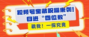 视频号宝藏祝福来袭,粉丝无忧扩张,带货效能翻倍,日进“四位数” 近在咫尺-最全项目网