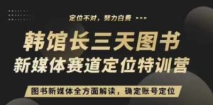 3天图书新媒体定位训练营,三天直播课,全方面解读,确定账号定位-最全项目网