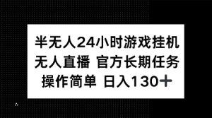 半无人24小时游戏挂JI，官方长期任务，操作简单 日入130+【揭秘】-最全项目网
