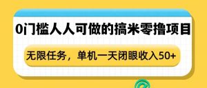 0门槛人人可做的搞米零撸项目，无限任务，单机一天闭眼收入50+-最全项目网