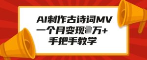 AI制作古诗词MV,一个月变现1W+,手把手教学-最全项目网