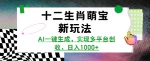 十二生肖萌宝新玩法,AI一键生成,实现多平台创收,日入多张-最全项目网