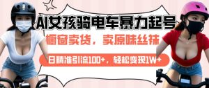 AI起号美女骑电车视频,日精准引流100+,轻松变现1W+-最全项目网