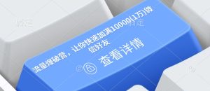 流量爆破营，让你快速加满10000(1万)微信好友-最全项目网