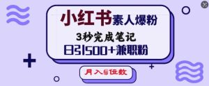 小红书素人爆粉，3秒完成笔记，日引500+兼职粉，月入5位数-最全项目网