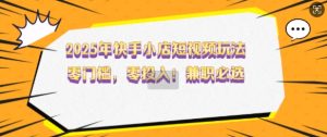 2025年快手小店短视频玩法,零门槛,零投入,兼职必选【揭秘】-最全项目网