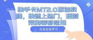 快手卡MT2.0搬运教程,快速上热门,短剧带货等都能用-最全项目网