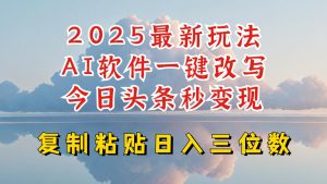 今日头条2025最新升级玩法,AI软件一键写文,轻松日入三位数纯利,小白也能轻松上手-最全项目网