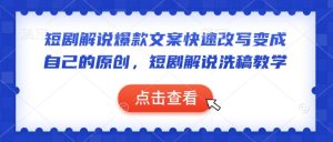 短剧解说爆款文案快速改写变成自己的原创，短剧解说洗稿教学-最全项目网