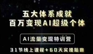 五大体系成就百万变现AI超级个体- AI流量变现特训营,一步一步教你一个人怎么年入百W-最全项目网
