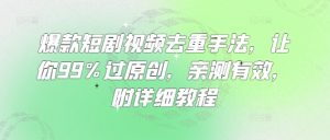爆款短剧视频去重手法，让你99%过原创，亲测有效，附详细教程-最全项目网