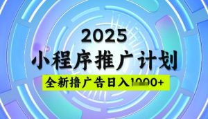 2025微信小程序推广计划，撸广告玩法，日均5张，稳定简单【揭秘】-最全项目网